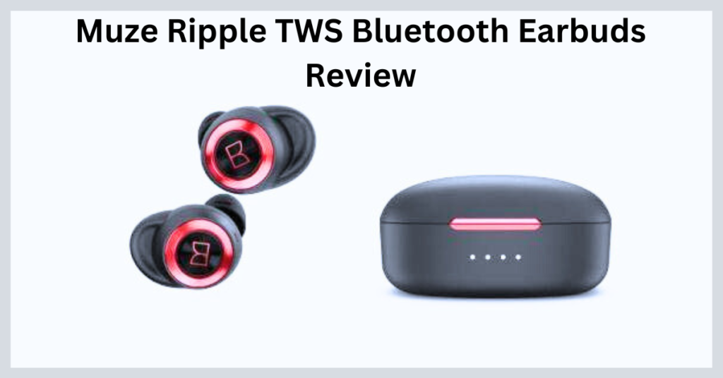Muze Ripple TWS Bluetooth Earbuds Review