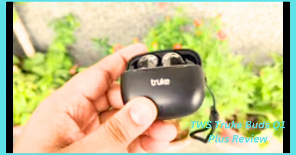 TWS Truke Buds Q1 Plus Review